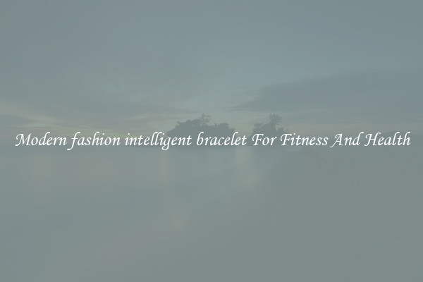 Modern fashion intelligent bracelet For Fitness And Health