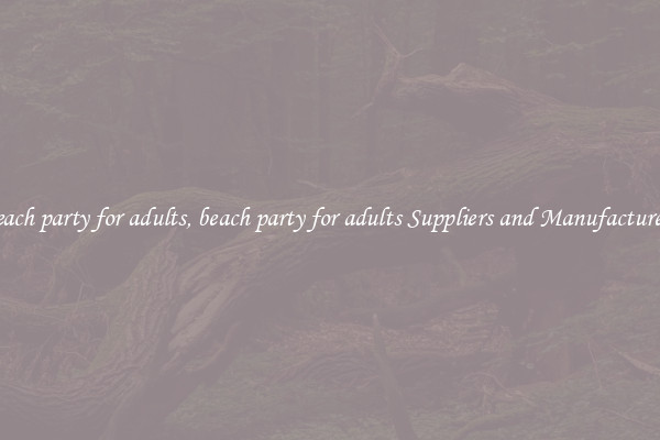 beach party for adults, beach party for adults Suppliers and Manufacturers