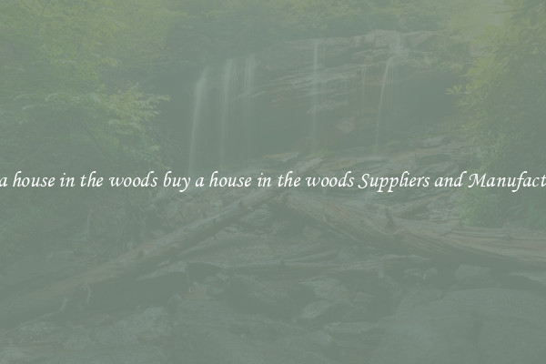 buy a house in the woods buy a house in the woods Suppliers and Manufacturers