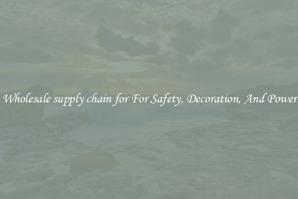 Wholesale supply chain for For Safety, Decoration, And Power