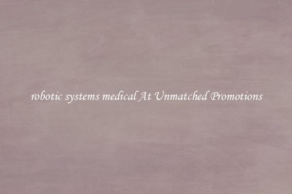 robotic systems medical At Unmatched Promotions