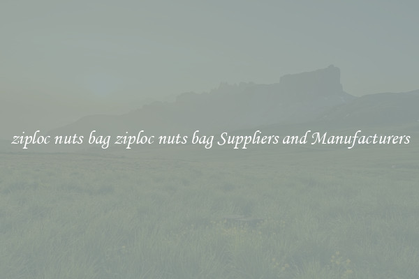 ziploc nuts bag ziploc nuts bag Suppliers and Manufacturers