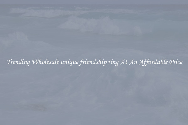 Trending Wholesale unique friendship ring At An Affordable Price