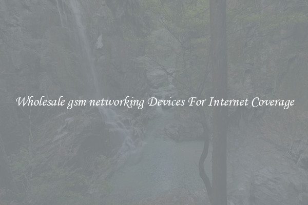Wholesale gsm networking Devices For Internet Coverage
