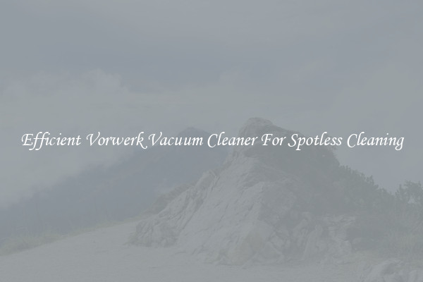 Efficient Vorwerk Vacuum Cleaner For Spotless Cleaning