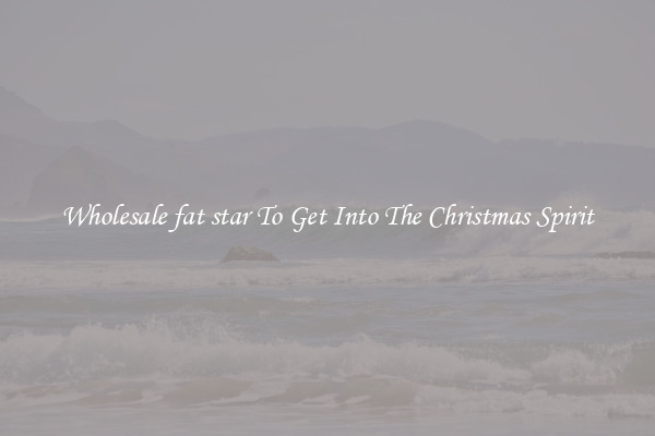 Wholesale fat star To Get Into The Christmas Spirit