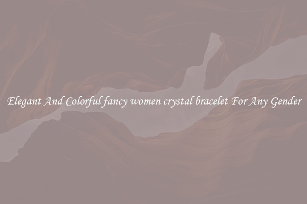 Elegant And Colorful fancy women crystal bracelet For Any Gender