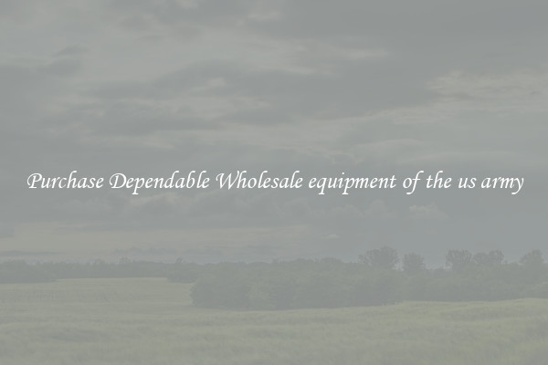 Purchase Dependable Wholesale equipment of the us army
