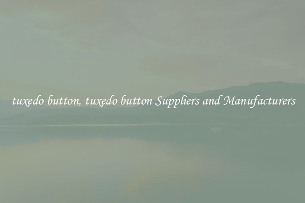tuxedo button, tuxedo button Suppliers and Manufacturers