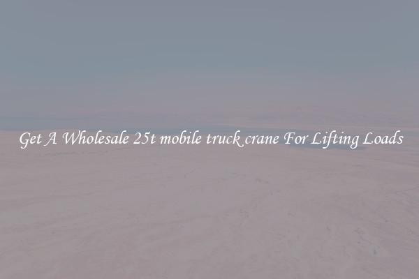 Get A Wholesale 25t mobile truck crane For Lifting Loads