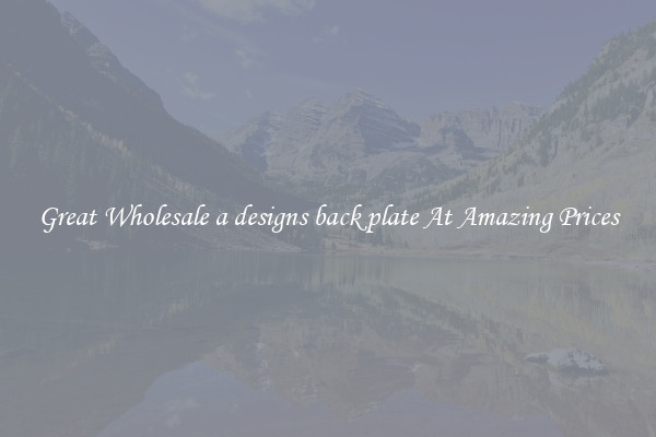 Great Wholesale a designs back plate At Amazing Prices