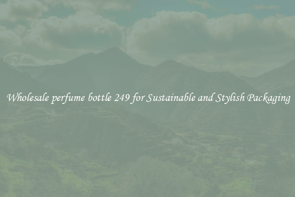 Wholesale perfume bottle 249 for Sustainable and Stylish Packaging