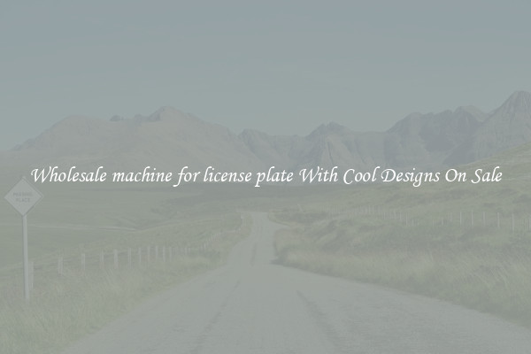 Wholesale machine for license plate With Cool Designs On Sale