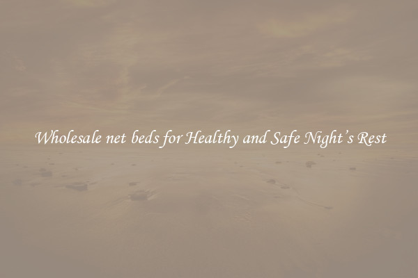 Wholesale net beds for Healthy and Safe Night’s Rest