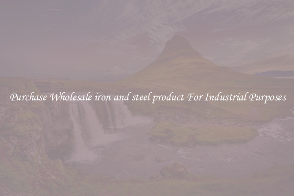 Purchase Wholesale iron and steel product For Industrial Purposes