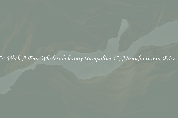 Keep Fit With A Fun Wholesale happy trampoline 15, Manufacturers, Price, Cheap 