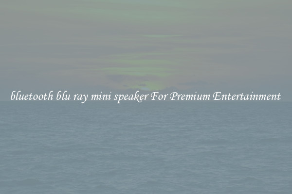 bluetooth blu ray mini speaker For Premium Entertainment 