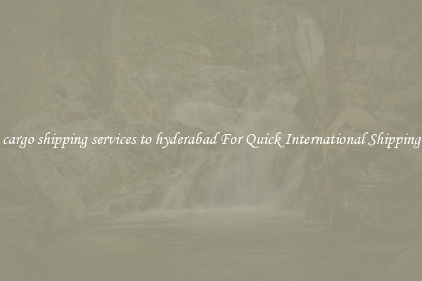 cargo shipping services to hyderabad For Quick International Shipping