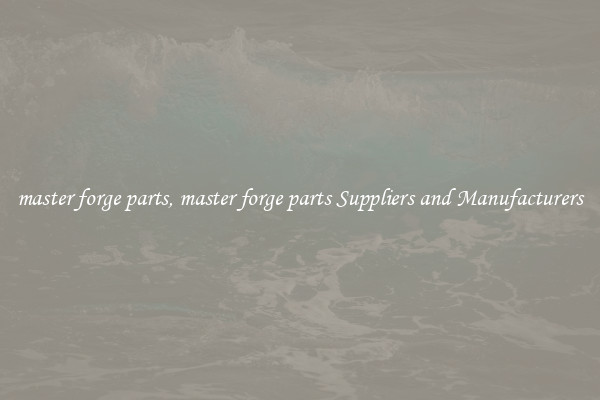 master forge parts, master forge parts Suppliers and Manufacturers