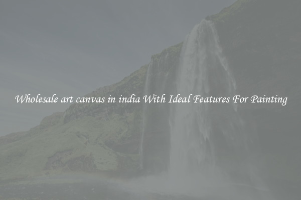 Wholesale art canvas in india With Ideal Features For Painting