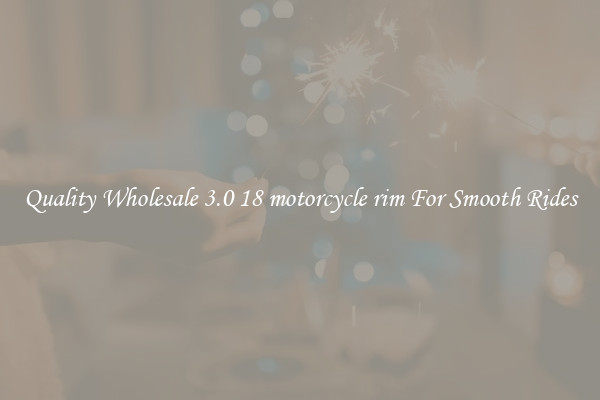 Quality Wholesale 3.0 18 motorcycle rim For Smooth Rides