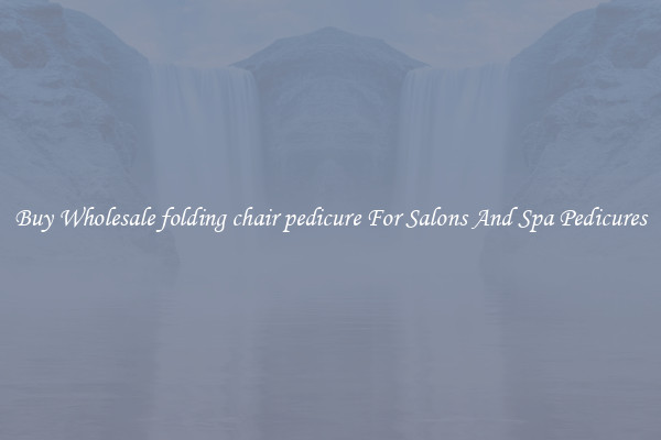 Buy Wholesale folding chair pedicure For Salons And Spa Pedicures