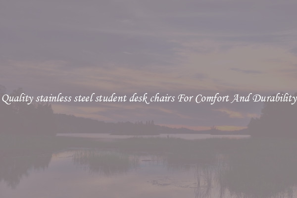Quality stainless steel student desk chairs For Comfort And Durability